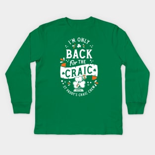 I'm Only Back for the Craic - St Paddy's Day - Shamrock Kids Long Sleeve T-Shirt